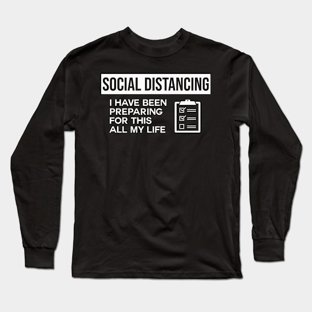 Social Distancing I Have Been Preparing For This All My Life Long Sleeve T-Shirt by ChehStore